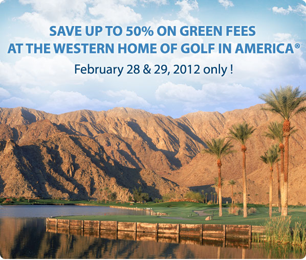 Save up to 50% on rounds 
at the Western Home of Golf in America. 
February 28 & 29 only !


